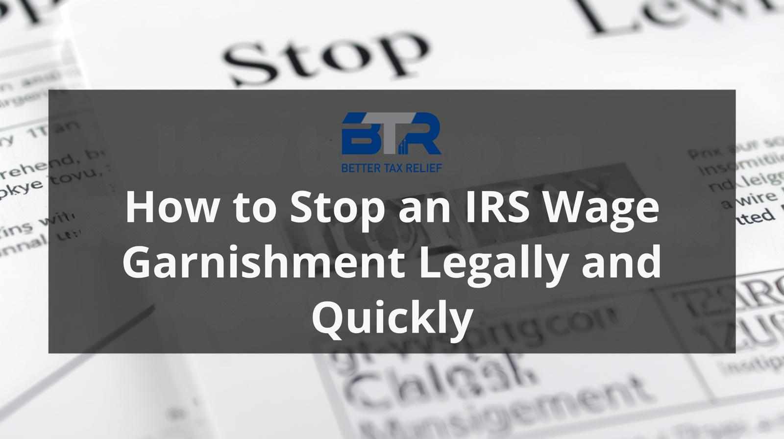 How to Stop an IRS Wage Garnishment Legally and Quickly