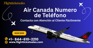 Air Canada Número de Teléfono – Contacta con Atención al Cliente Fácilmente