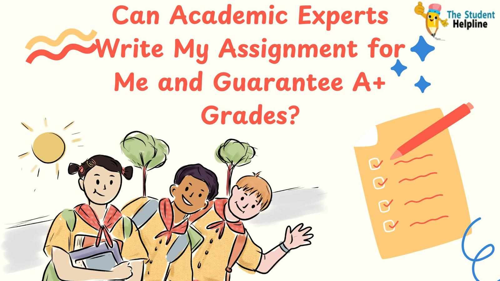 Can Academic Experts Write My Assignment for Me and Guarantee A+ Grades?