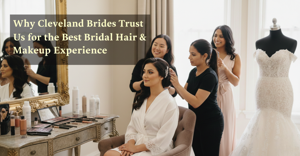 Why Cleveland Brides Trust Us for the Best Bridal Hair & Makeup Experience