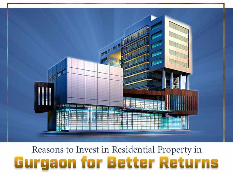 Reasons To Invest In Residential Property In Gurgaon For Better Returns