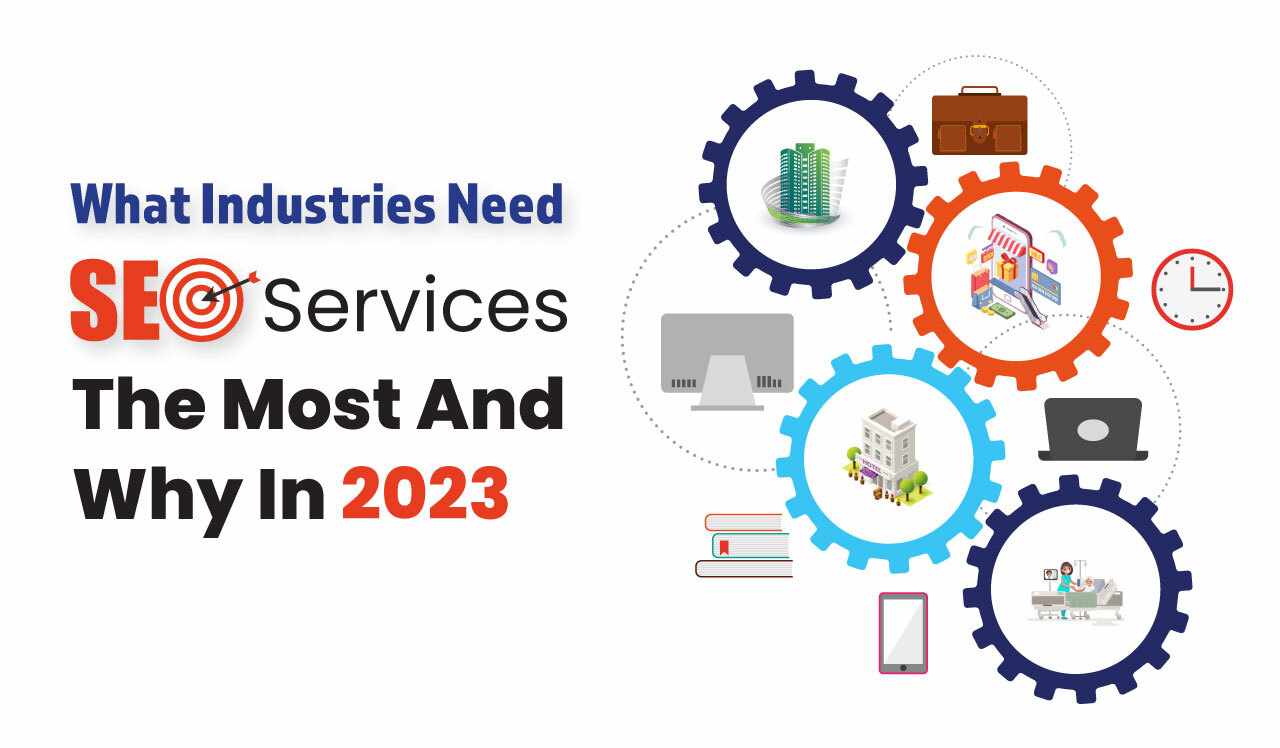 What Industries Need Professional SEO Services The Most And Why In 2023