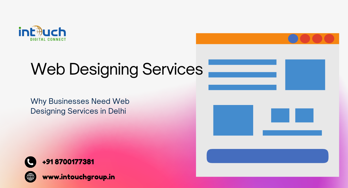 Why Businesses Need Web Designing Services in Delhi