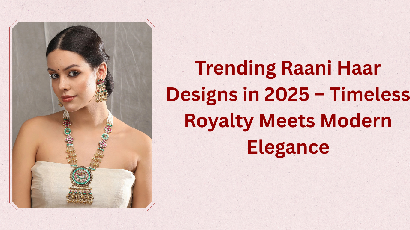 Trending Raani Haar Designs in 2025 – Timeless Royalty Meets Modern Elegance
