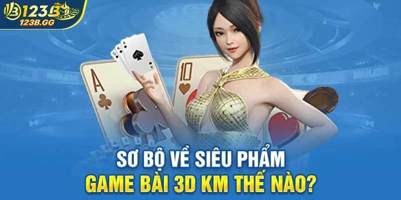 KM Game Bài 3D Tại 123B – Sự Lựa Chọn Hoàn Hảo Cho Người Mới