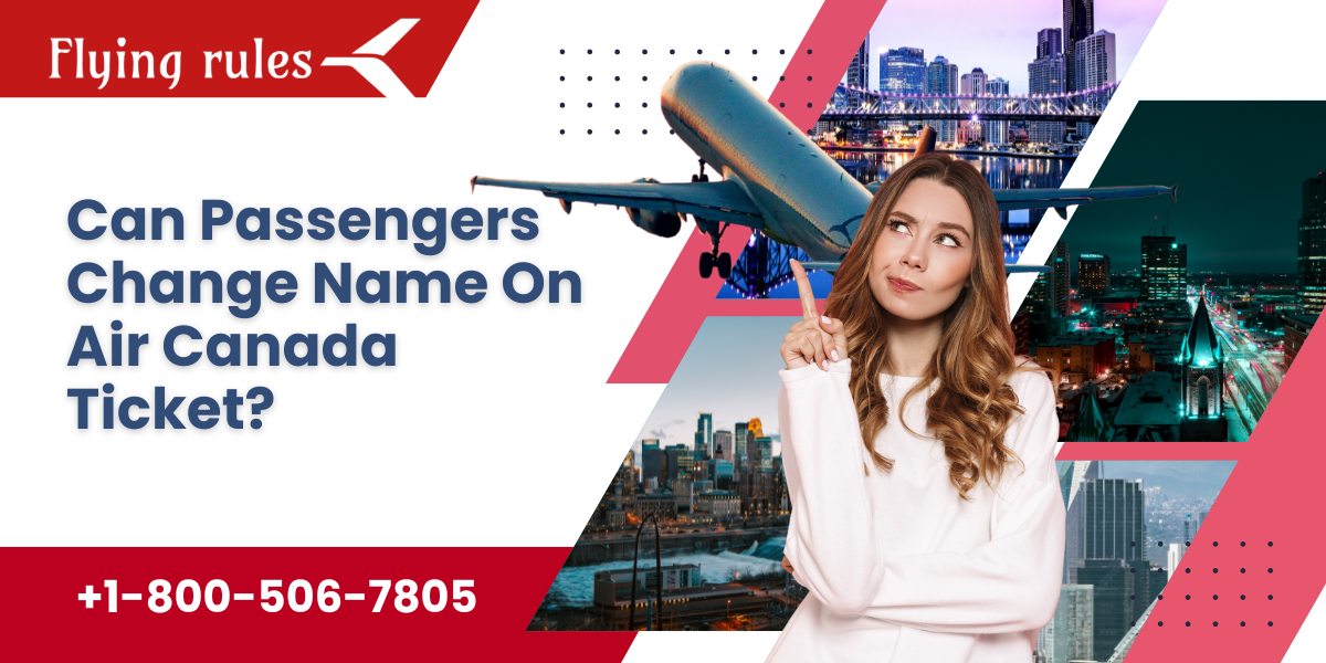 Can Passengers Change Name On Air Canada Ticket?