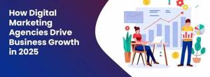 The Role of a Digital Marketing Agency in Driving Business Growth in 2025