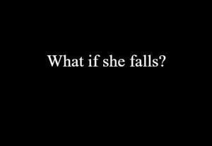 4 | What if she falls?