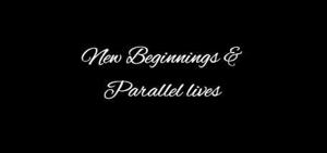 5 | New Beginnings and Parallel lives