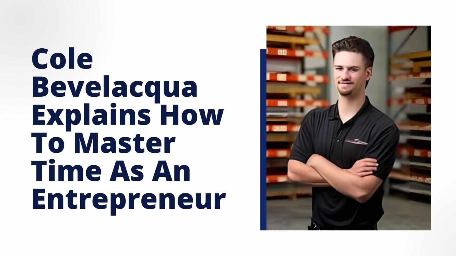 Cole Bevelacqua Explains How To Master Time As An Entrepreneur