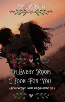 In Every Room I Look for you : A tale of rainlights and heartbeats