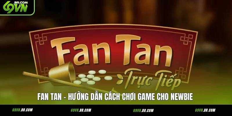 Khám Phá Trò Chơi Fan Tan 69vn – Trải Nghiệm Giải Trí An Toàn và Hấp Dẫn