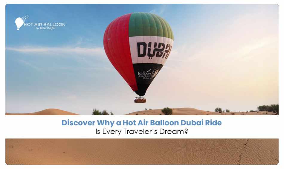 Discover Why a Hot Air Balloon Dubai Ride Is Every Travellers Dream?