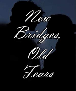 🍒New Bridges, Old Fears🍒