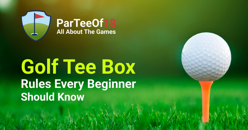 Golf tee box rules Every Golfer Should Know Before Starting Play