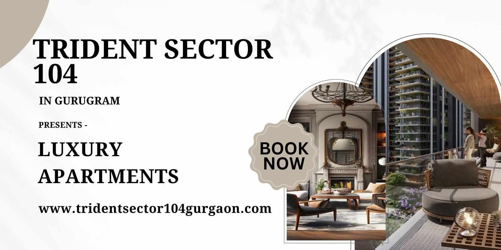 Trident Sector 104 Gurgaon - Unveiling Exclusive Living Spaces