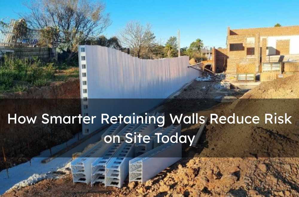 How Smarter Retaining Walls Reduce Risk on Site Today