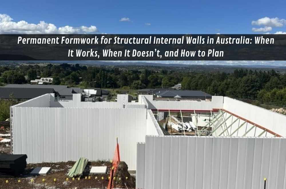 Permanent Formwork for Structural Internal Walls in Australia: When It Works, When It Doesn’t, and How to Plan