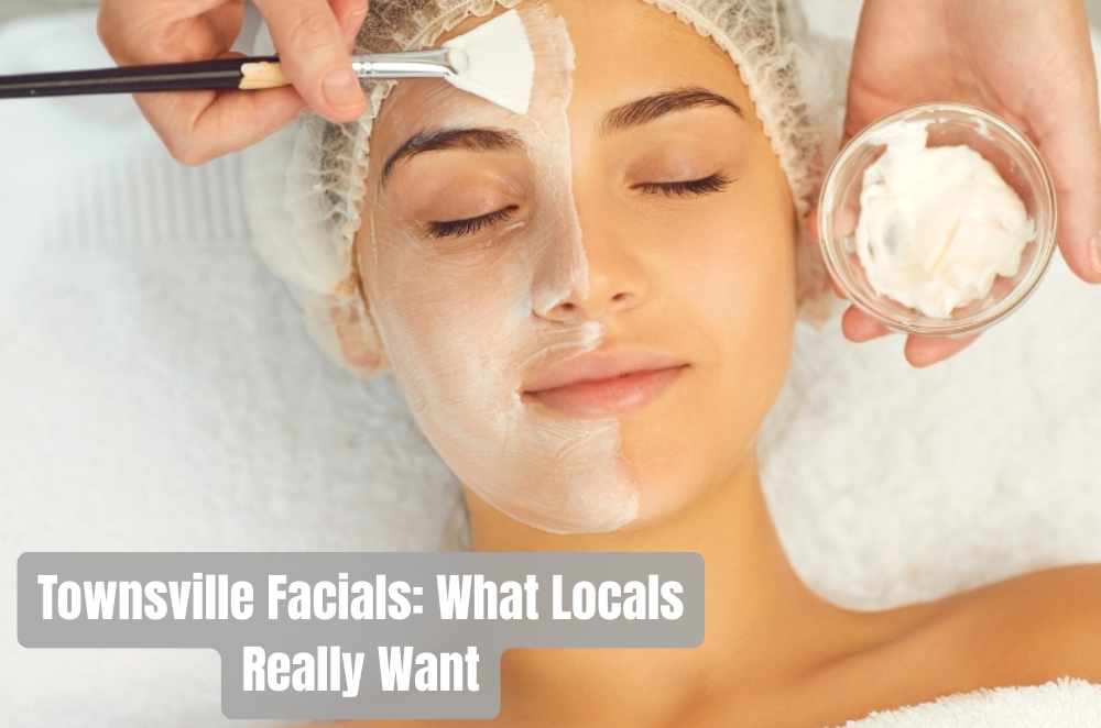 Townsville Facials: What Locals Really Want