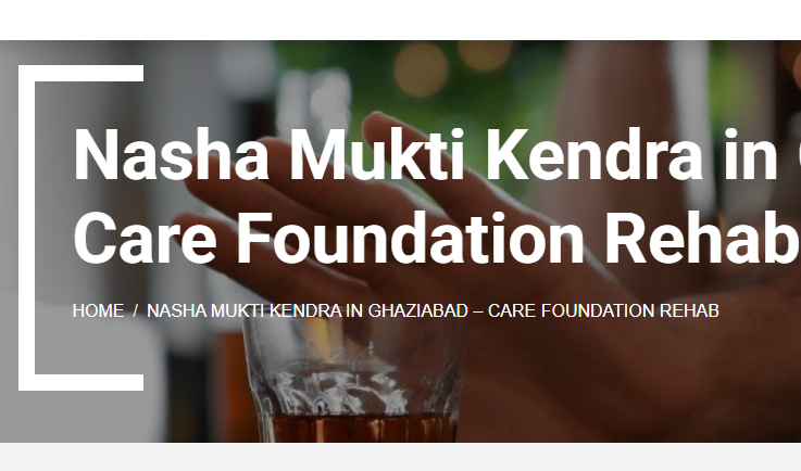 Best Nasha Mukti Kendra in Delhi | Care Foundation Rehab