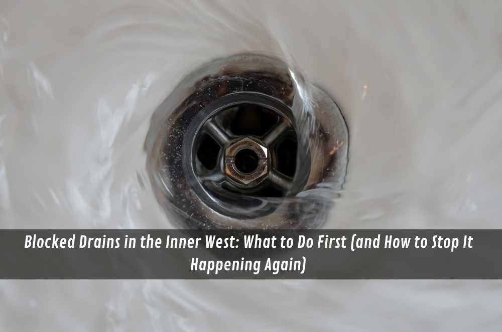 Blocked Drains in the Inner West: What to Do First (and How to Stop It Happening Again)