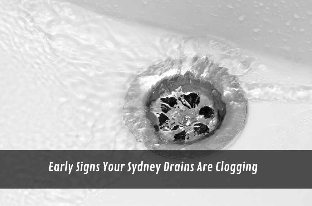 Early Signs Your Sydney Drains Are Clogging