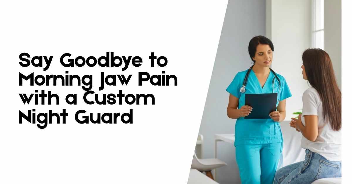 Say Goodbye to Morning Jaw Pain with a Custom Night Guard