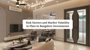 Risk Factors and Market Volatility in Flats in Bangalore Investments