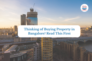Thinking of Buying Property in Bangalore? Read This First