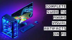 Complete Guide to Fixing Visual Artifacts on PC