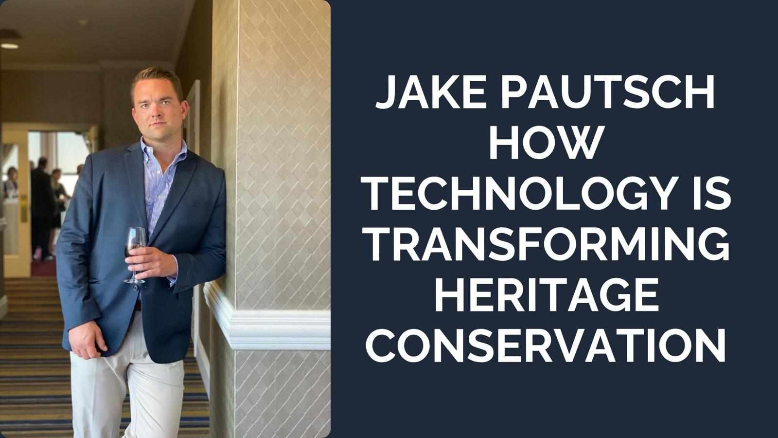 Jake Pautsch How Technology Is Transforming Heritage Conservation
