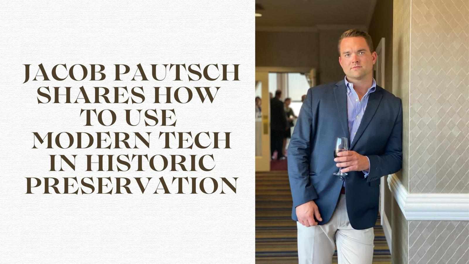 Jacob Pautsch Shares How To Use Modern Tech In Historic Preservation