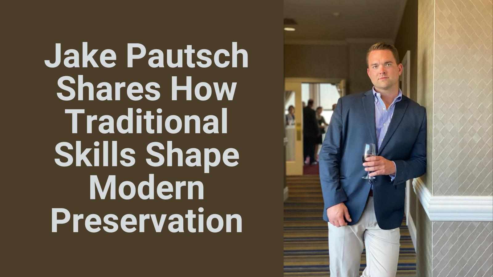 Jake Pautsch Shares How Traditional Skills Shape Modern Preservation