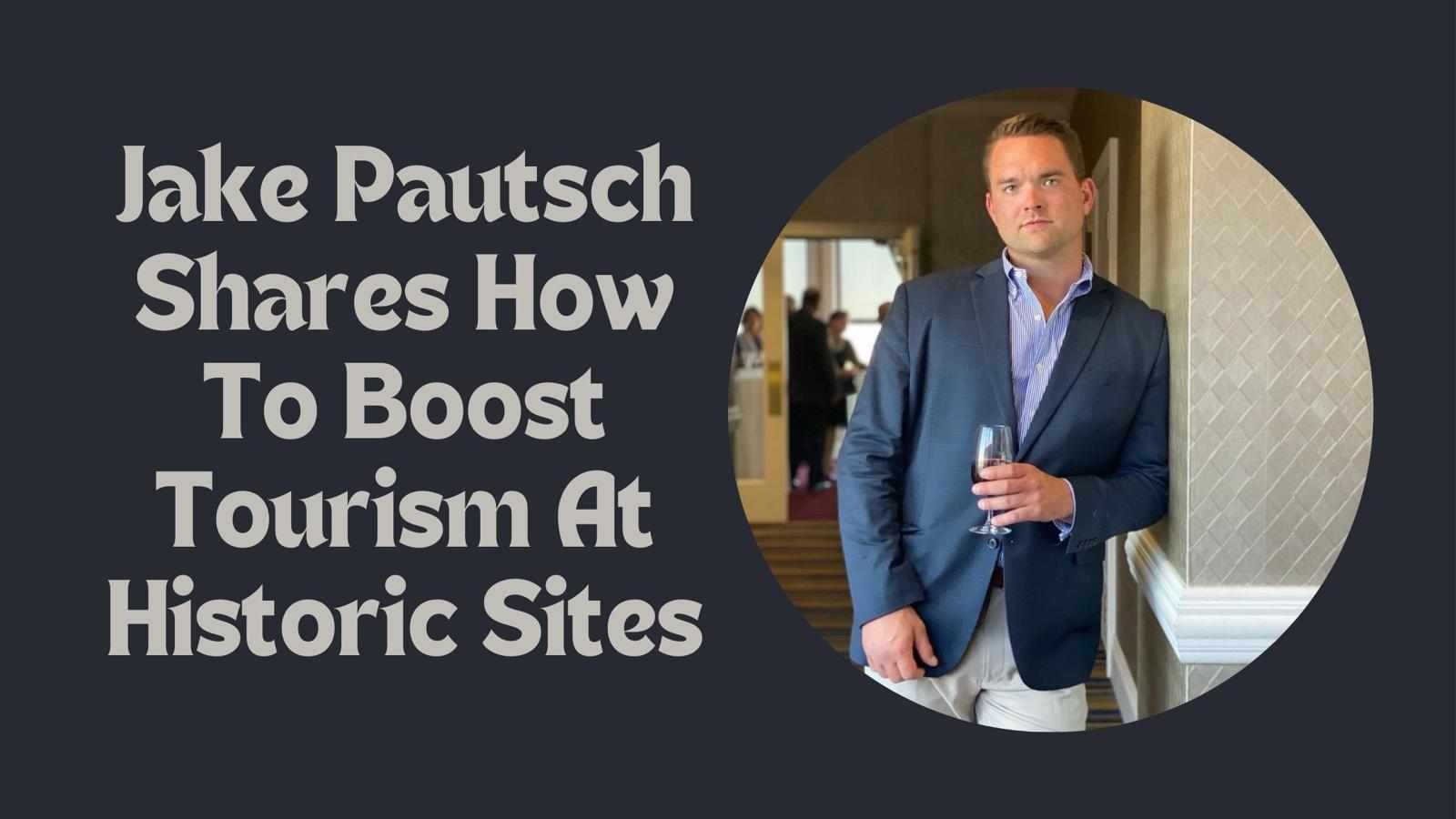 Jake Pautsch Shares How To Boost Tourism At Historic Sites