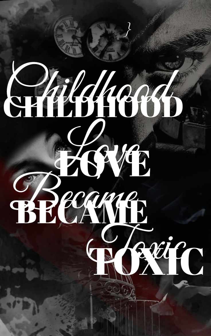 CHILDHOOD LOVE BECAME TOXIC