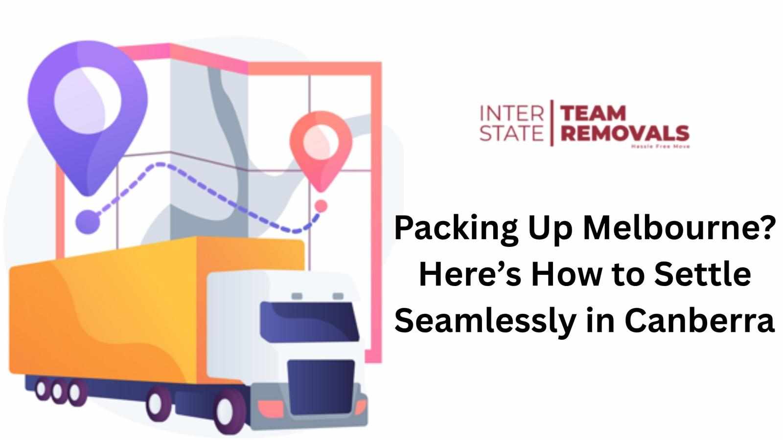 Packing Up Melbourne? Here’s How to Settle Seamlessly in Canberra