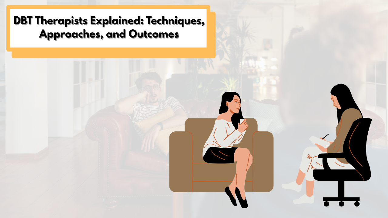 DBT Therapists Explained: Techniques, Approaches, and Outcomes