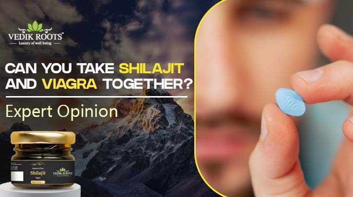Can You Take Shilajit and Viagra Together? Expert Opinion