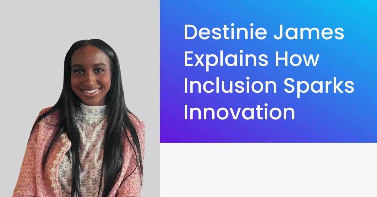Destinie James Explains How Inclusion Sparks Innovation