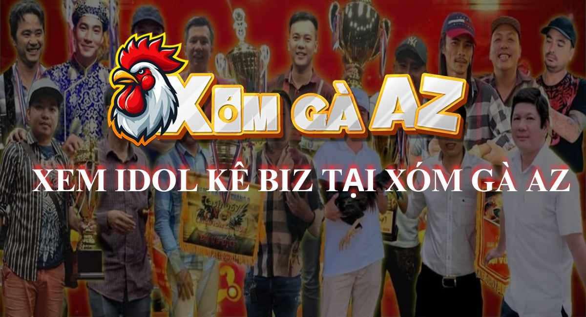 IDOL Kê Biz – Cập Nhật Video Đá Gà Mới Nhất Của Các Sư Kê Nổi Tiếng