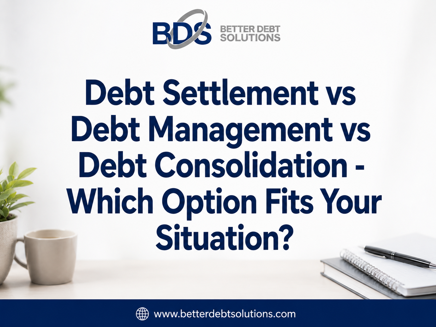 Debt Settlement vs Debt Management vs Debt Consolidation - Which Option Fits Your Situation?