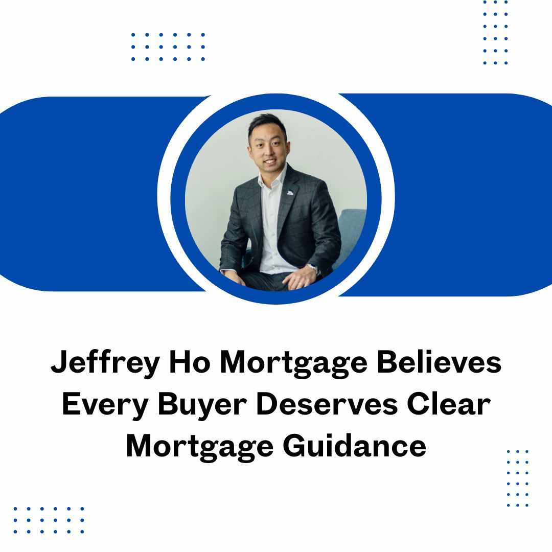 Jeffrey Ho Mortgage Believes Every Buyer Deserves Clear Mortgage Guidance
