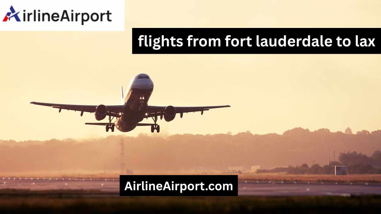 Top Tips for Booking Smooth Flights from Fort Lauderdale to LAX
