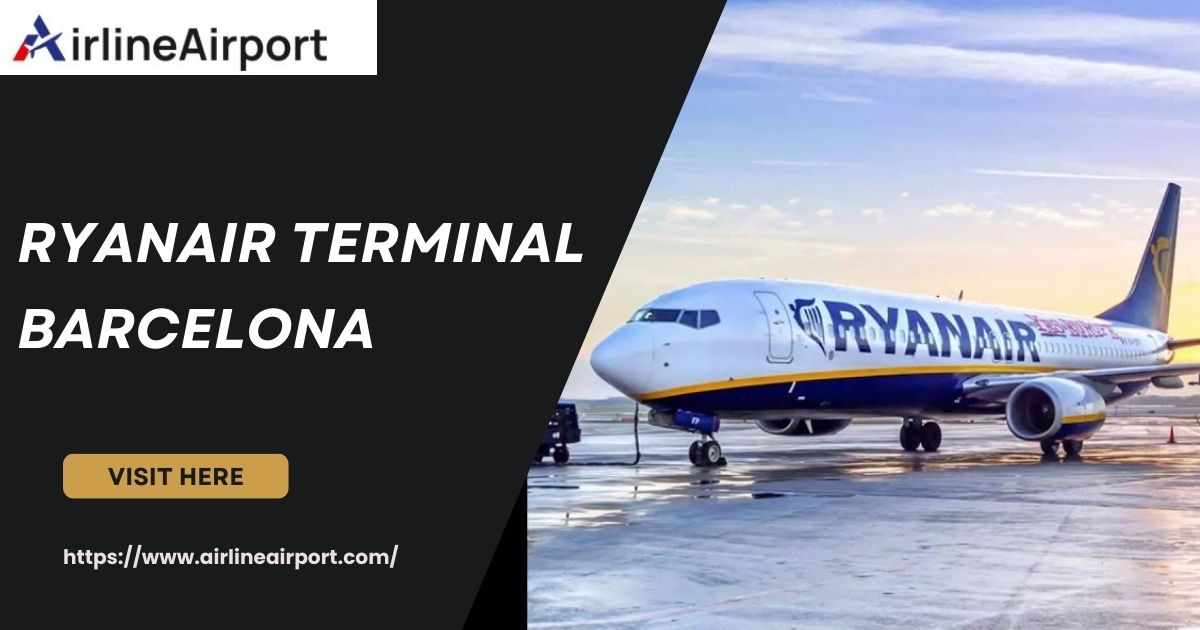 Ryanair Terminal Barcelona: Passenger Information & Travel Guide