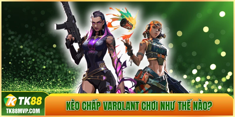 Tk88 MVP chi cach choi keo chap Valorant hieu qua nhat