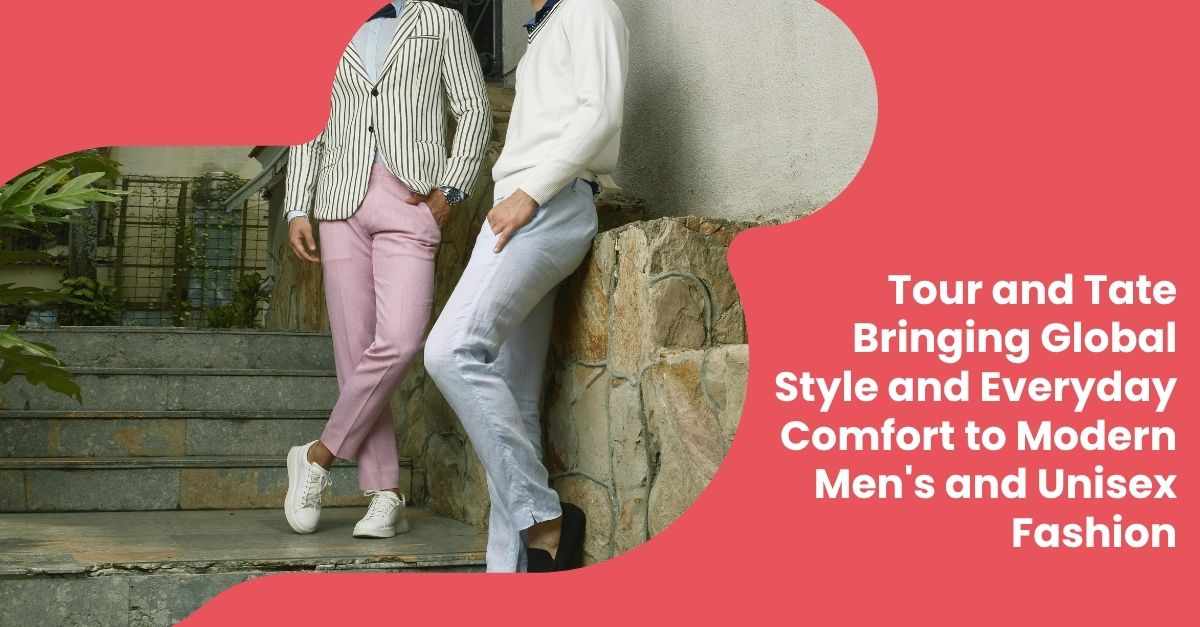 Tour and Tate Bringing Global Style and Everyday Comfort to Modern Men's and Unisex Fashion
