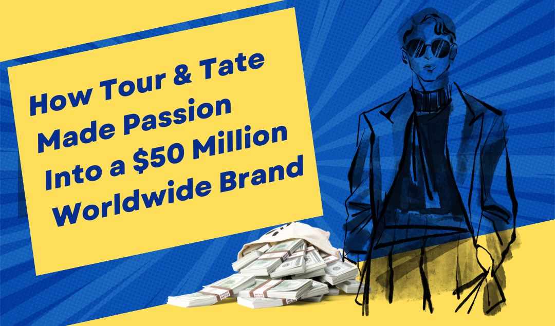 How Tour & Tate Made Passion Into a $50 Million Worldwide Brand