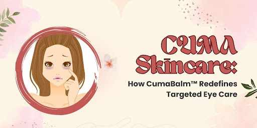 CUMA Skincare: How CumaBalm™ Redefines Targeted Eye Care