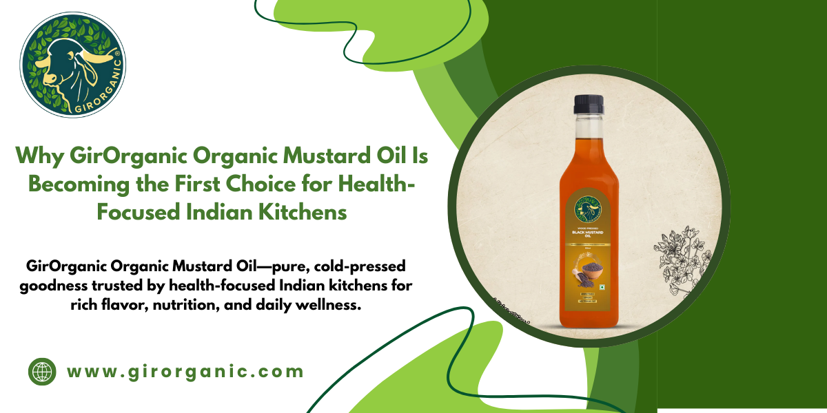 Why GirOrganic Organic Mustard Oil Is Becoming the First Choice for Health-Focused Indian Kitchens
