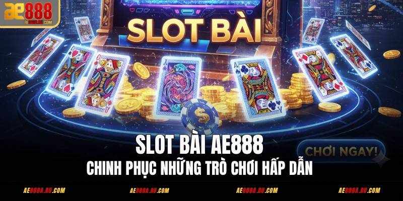 AE888 – Nền Tảng Giải Trí Trực Tuyến Uy Tín Với Slot Bài AE888 Được Người Chơi Tin Chọn